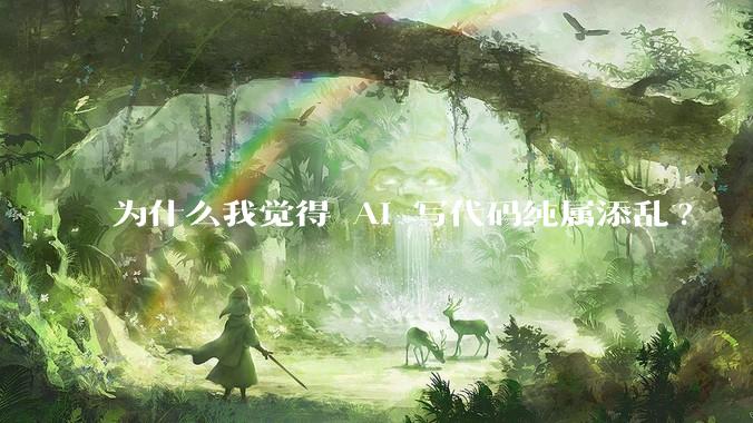 为什么我觉得 AI 写代码纯属添乱?
